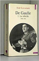 De Gaulle. Tome I. Le Rebelle, 1890-1944